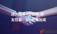 战友招募3倍经验-战友招募：3倍经验加成