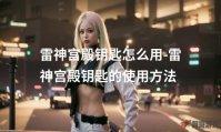 雷神宫殿钥匙怎么用-雷神宫殿钥匙的使用方法