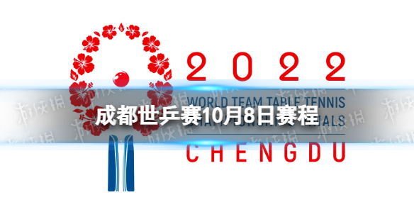 成都世乒赛10月8日赛程 2022成都世乒赛赛程时间表今天