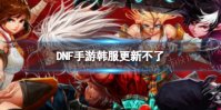 《DNF手游》韩服更新不了怎么办 韩服怎么更新