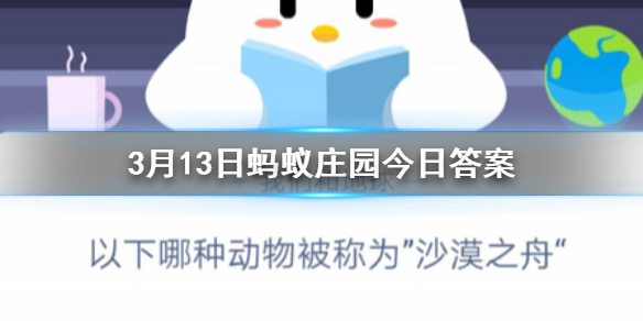 3月13日蚂蚁庄园今日答案 以下哪种动物被称为“沙漠之舟”？