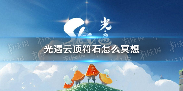 《光遇》云顶符石怎么冥想 云顶浮石冥想方法