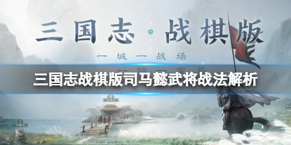 《三国志战棋版》司马懿武将战法解析 s2司马懿战法解析攻略