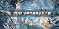 《明日方舟》归溟幽灵鲨强度怎么样 归溟幽灵鲨值得抽吗