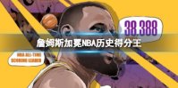 詹姆斯加冕NBA历史得分王 詹姆斯生涯总得分来到38388分
