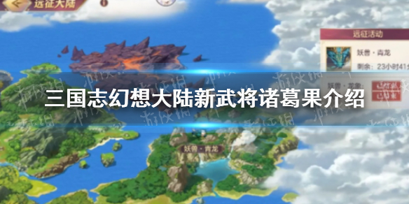 《三国志幻想大陆》新武将诸葛果介绍 阳都仙华诸葛果怎么样