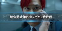 鱿鱼游戏第四集27分10秒片段 鱿鱼游戏第四集27分10秒讲了什么