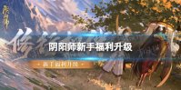 《阴阳师》新手福利升级 新区万事屋福利一览