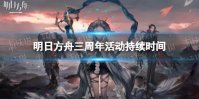 《明日方舟》三周年活动持续时间 明日方舟愚人号开放多久