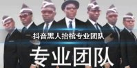 《抖音》黑人抬棺专业团队是什么梗 抖音黑人抬棺专业团队视频