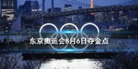 8月6日中国夺金点介绍 东京奥运会8月6日夺金点