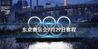 东京奥运会7月29日赛程 7月29日奥运会赛程分享