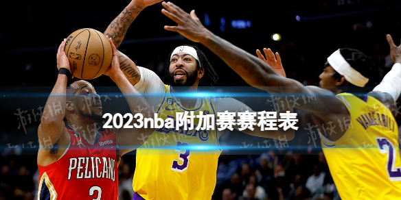 2023nba附加赛赛程表 nba附加赛对阵顺序