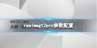 realmegt2pro参数配置介绍 realmegt2pro配置怎么样