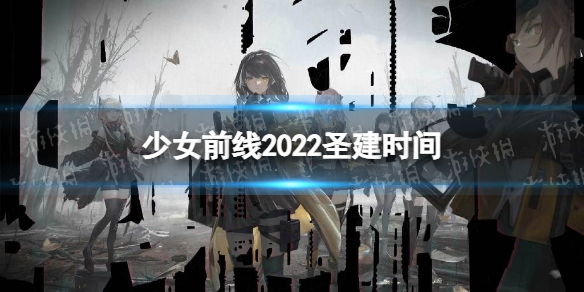 《少女前线》圣建时间2022 2022圣建什么时候