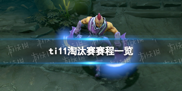 ti11淘汰赛赛程一览 dota2淘汰赛赛程表