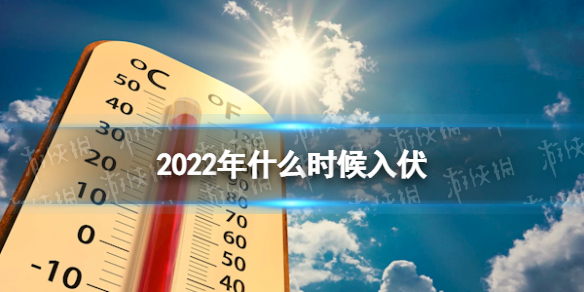 2022年什么时候入伏 2022年入伏时间和出伏时间表