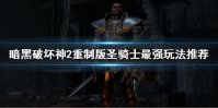 暗黑2重制版圣骑士最强玩法推荐 暗黑2重制版圣骑士最强玩法是什么