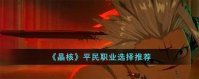 晶核平民玩哪个职业好 晶核平民玩家职业推荐