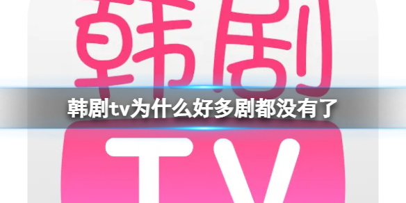 韩剧tv为什么好多剧都没有了 韩剧TV看不了怎么办