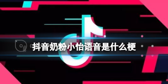 抖音奶粉小怡语音是什么梗 抖音奶粉小怡语音介绍