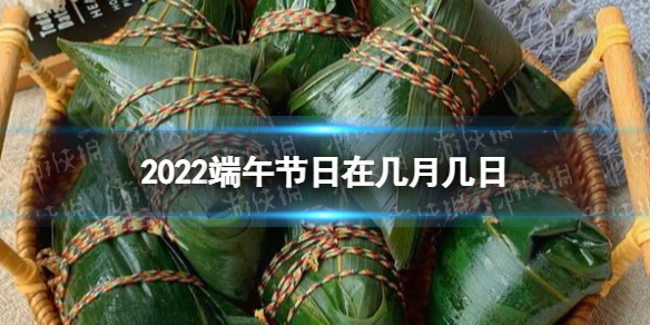 2022端午节日在几月几日 2022端午节时间