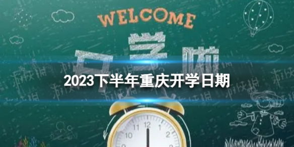 重庆开学时间2023最新消息 2023下半年重庆开学日期