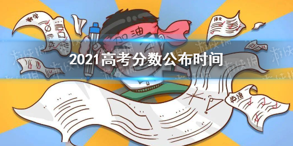 2021高考分数公布时间 2021高考分数什么时候出来