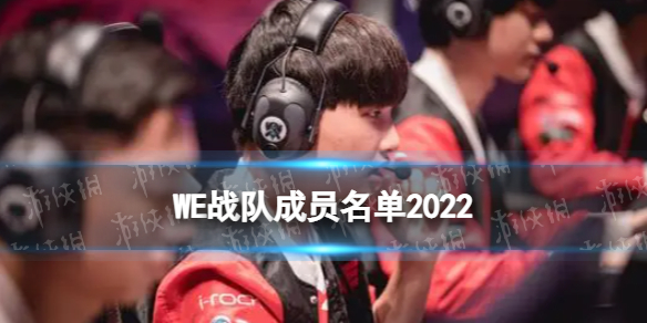 WE战队成员名单2022 WE战队冬窗转会消息汇总