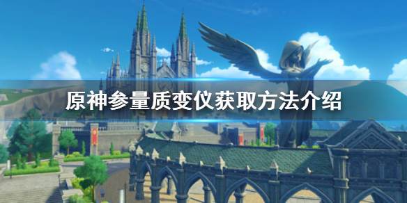 《原神手游》参量质变仪怎么获得 参量质变仪获取方法介绍