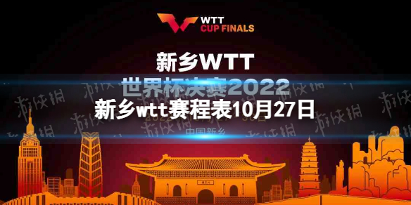 新乡wtt赛程表10月27日 wtt新乡总决赛赛程今日