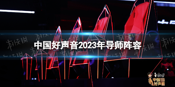 中国好声音2023年导师阵容 中国好声音2023在哪个平台播放