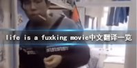 life is a fuxking movie中文翻译一览 life is a fuxking movie是什么意思