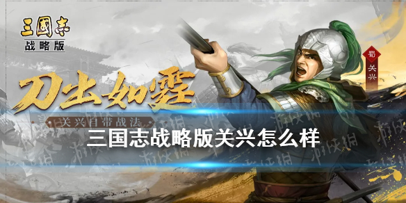 《三国志战略版》关兴战法阵容搭配 三国志战略版S10新武将关兴怎么样