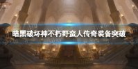 《暗黑破坏神不朽》野蛮人传奇装备突破属性选择 野蛮人传奇装备突破攻略