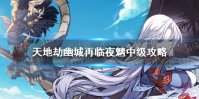 《天地劫幽城再临》夜魑中级怎么通关 夜魑中级通关攻略