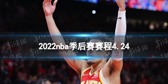 2022nba季后赛赛程4.24 nba比赛赛程4月24日