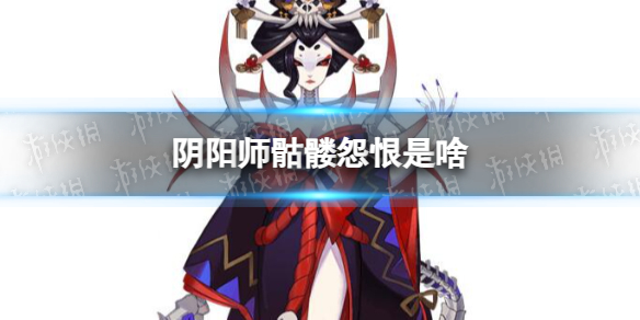 《阴阳师》骷髅怨恨是啥 骷髅加怨恨答案