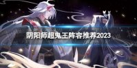 阴阳师超鬼王阵容推荐2023