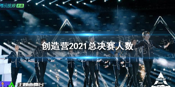 创造营2021总决赛人数 创造营2021总决赛多少人