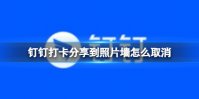钉钉打卡分享到照片墙怎么取消