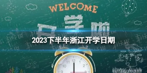 浙江开学时间2023最新消息 2023下半年浙江开学日期