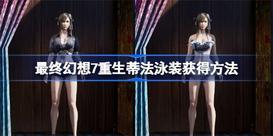 最终幻想7重生蒂法泳装怎么获得 最终幻想7重生蒂法泳装获得方法介绍