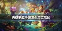 《英雄联盟手游》怎么定位战区 战区定位方法介绍