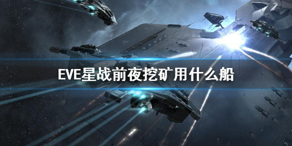 《EVE星战前夜》挖矿用什么船 挖矿舰船推荐