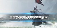 《三国志战棋版》灵犀客户端官网在哪 三棋官网入口
