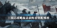 《三国志战略版》孟获怎么组队 S3赛季孟获阵容搭配推荐