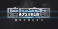 《暗区突围》怎么玩 新手攻略大全