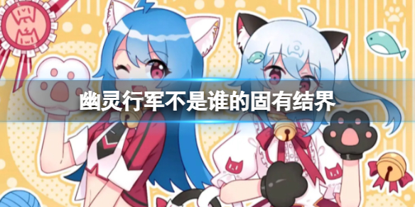 幽灵行军不是谁的固有结界 B站硬核会员答题汇总答案