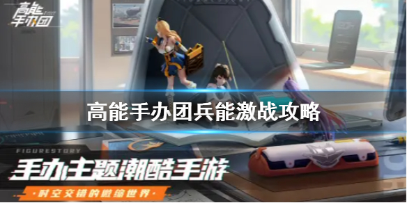 《高能手办团》兵能激战怎么打 兵能激战攻略